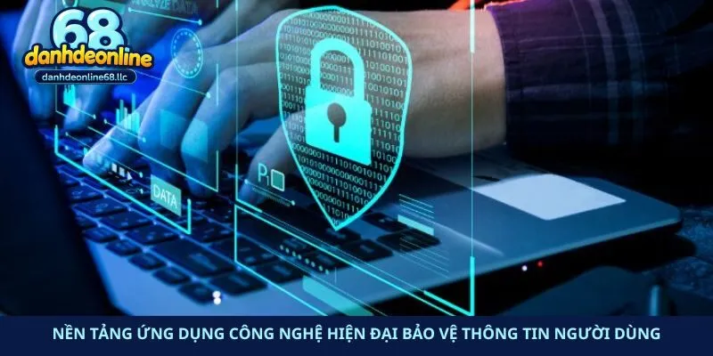 Nền tảng ứng dụng công nghệ hiện đại bảo vệ thông tin người dùng